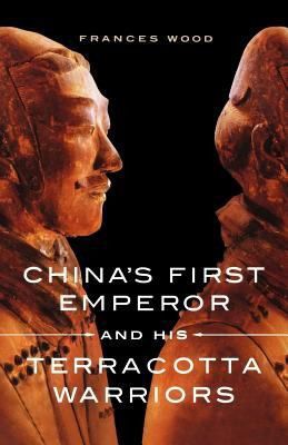 China's First Emperor And His Terracotta Warriors by Frances Wood