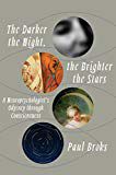 The Darker the Night, the Brighter the Stars: a Neuropsychologist's Odyssey Through Consciousness by Broks Paul