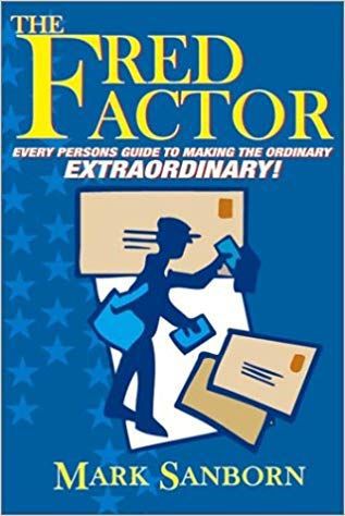 The Fred Factor: Every Person's Guide to Making the Ordinary Extraordinary! by Mark Sanborn