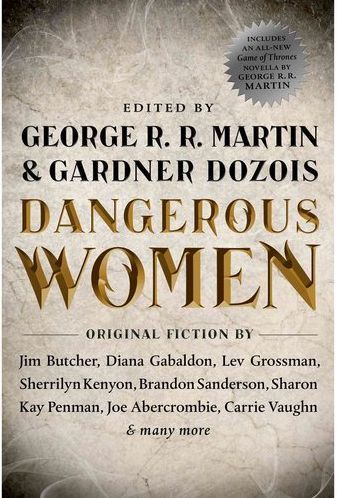 Dangerous Women by Megan Abbott and Joe Abercrombie and Lawrence Block and Jim Butcher and Pat Cadigan and Diana Gabaldon and Cecelia Holland and Sherrilyn Kenyon and Nancy Kress and Joe R. Lansdale and Megan Lindholm and George R. R. Martin and Sharon Ka