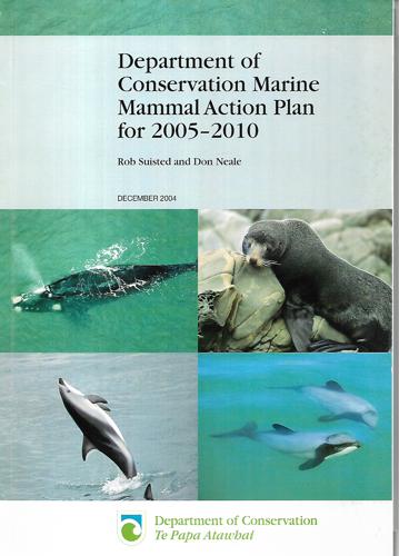 Department of Conservation Marine Mammal Action Plan for 2005-2010 by Don Neale and Rob Suisted
