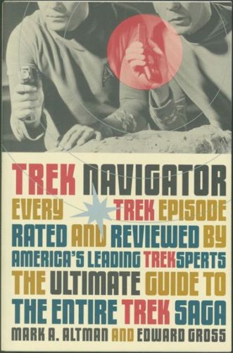 Trek Navigator: the Ultimate Guide To the Entire Trek Saga by Mark A. Altman and Edward Gross