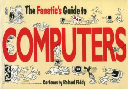 The Fanatic's Guide to Computers (Fanatic's Guide) by Roland Fiddy