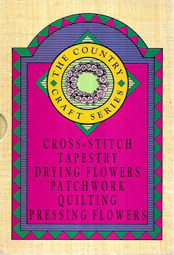 The Country Craft Series: Cross-Stitch; Tapestry; Drying Flowers; Patchwork; Quilting; Pressing Flowers