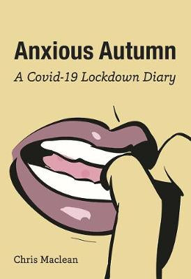 Anxious Autumn: a Covid-19 Lockdown Diary by Chris Maclean