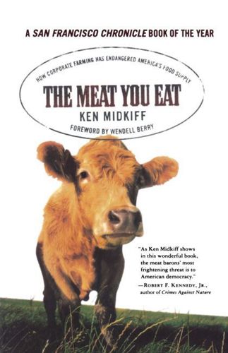 The Meat You Eat: How Corporate Farming Has Endangered America's Food Supply by Ken Midkiff