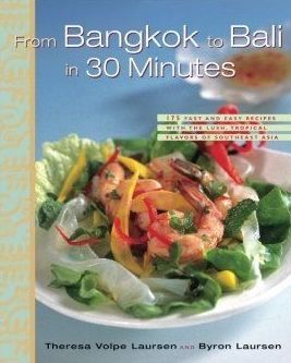 From Bangkok To Bali in 30 Minutes: 175 Fast And Easy Recipes with the Lush, Tropical Flavors of Southeast Asia by Theresa Volpe Laursen