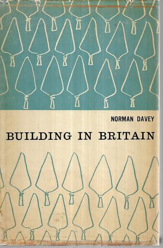 Building in Britain : the Growth And Organisation of Building Processes in Britain From Roman Times To the Present Day by Norman Davey