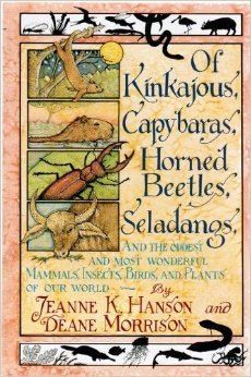 Of Kinkajous, Capybaras, Horned Beetles, Seladangs, And the Oddest And Most Wonderful Mammals, Insects, Birds, And Plants of Our World by Jeanne K. Hanson and Deane Morrison