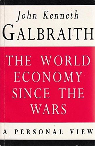 The World Economy Since the Wars: a Personal View by John Kenneth Galbraith