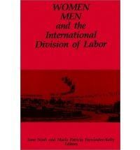 Women, Men, And the International Division of Labor by Maria Patricia Fernandez-Kelly and June Nash