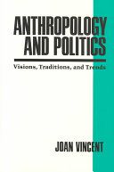 Anthropology and Politics: Visions, Traditions, and Trends by Vincent, Joan