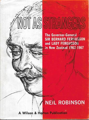 Not As Strangers: the Governor-General Sir Bernard Fergusson And Lady Fergusson in New Zealand 1962-1967 by Neil Robinson