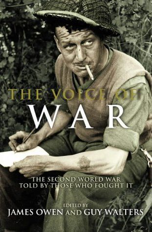 The Voice of War: the Second World War Told By Those Who Fought It by James Owen and Guy Walters