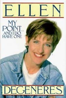 My Point...and I Do Have One by Ellen DeGeneres
