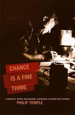 Chance Is a Fine Thing: a Memoir By Writer, Mountaineer, Campaigner, Explorer And Historian by Philip Temple