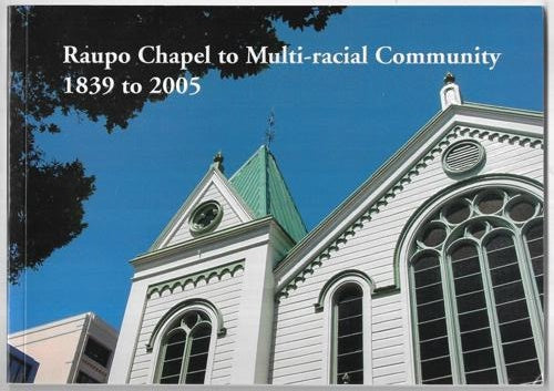 Raupo Chapel To Multi‑racial Community, 1839 To 2005 by Derek Holland and Naomi Morton