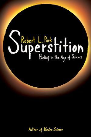 Superstition: Belief in the Age of Science by Robert L. Park