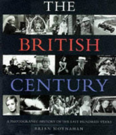 The British Century: a Photographic History of the Last 100 Years by Brian Moynahan