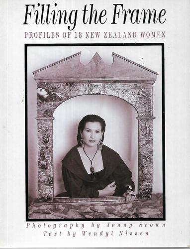 Filling the Frame: Profiles of 18 New Zealand Women by Wendyl Nissen and Jenny Scown