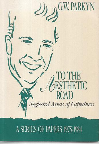 To the Aesthetic Road : Neglected Areas of Giftedness : a Series of Papers, 1975-1984 by G. W. Parkyn