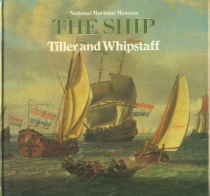 The Ship: Tiller And Whipstaff - the Development of the Sailing Ship, 1400-1700 by Alan P. McGowan