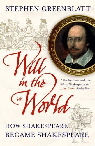 Will in the World: How Shakespeare Became Shakespeare by Stephen Greenblatt