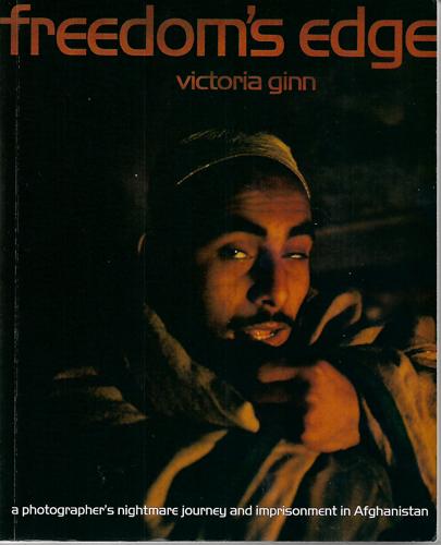 Freedom's Edge: a Photographer's Nightmare Journey And Imprisonment in Afghanistan Paperback by Victoria Ginn