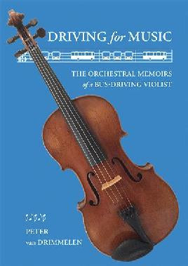 Driving for Music:  the Orchestral Memoirs of a Bus-Driving Violist by Peter Van Drimmelen