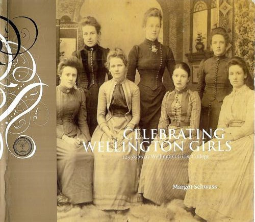 Celebrating Wellington Girls: 125 Years of Wellington Girls' College by Schwass, Margot