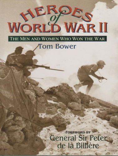 Heroes of World War II: The Men and Women Who Won the War by Tom Bower