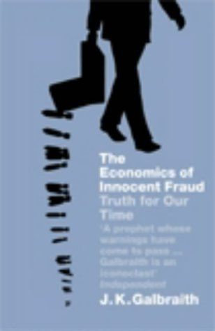 The Economics of Innocent Fraud: Truth for Our Time by John Kenneth Galbraith