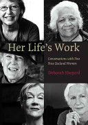 Her Life's Work: Conversations with Five New Zealand Women by Deborah Shepard