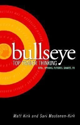 Bullseye: Top Trader Thinking : Cfds, Options, Futures, Shares, Fx by Matt Kirk and Sari Mustonen-Kirk