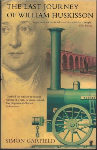 The Last Journey of William Huskisson: How a Day of Triumph Became a Day of Despair At the Turn of a Wheel by Simon Garfield