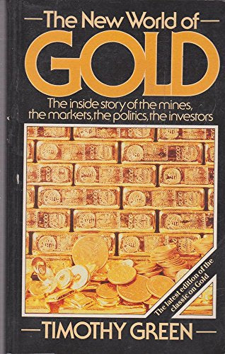 New World of Gold: the Inside Story of the Mines, the Markets, the Politics, the Investors by Timothy Green