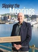 Slipping the Moorings: a Memoir Weaving Faith with Justice, Ethics And Community by Richard Randerson