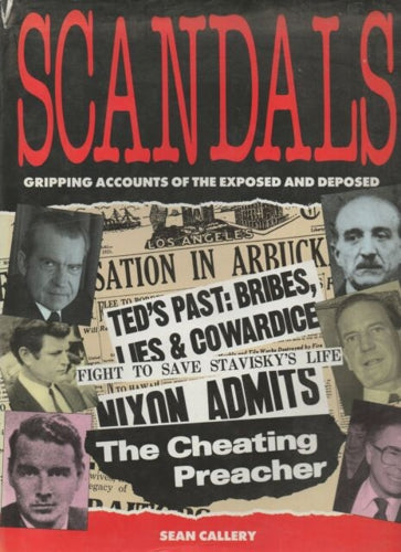 Scandals: Gripping Accounts of the Exposed And Deposed by Sean Callery