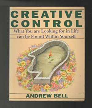 Creative Control: What You Are Looking for in Life Can Be Found Within Yourself by Andrew Bell