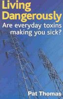 Living Dangerously: Are Everyday Toxins Making You Sick? by Pat Thomas