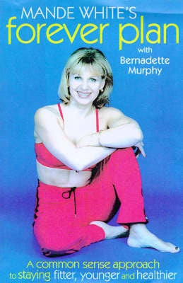 Mande White's Forever Plan: a Commonsense Approach To Staying Fitter, Younger And Healthier by Mande White