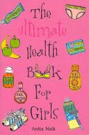 The Ultimate Health Book for Girls by Anita Naik