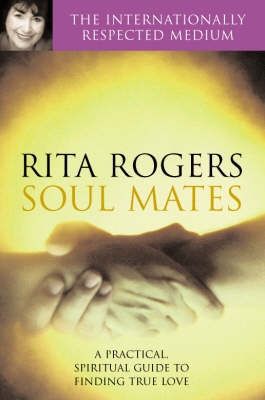 Soul Mates: a Practical And Spiritual Guide To Finding True Love by Rita Rogers