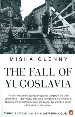 The Fall of Yugoslavia: the Third Balkan War - Third Edition by Misha Glenny