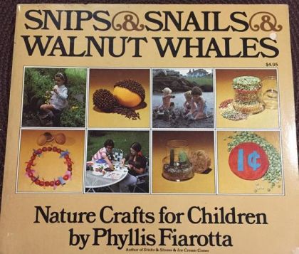 Snips and Snails and Walnut Whales: Nature Crafts for Children by Noel Fiarotta and Phyllis Fiarotta