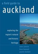 A Field Guide To Auckland: Exploring the Region's Natural And Historical Heritage by Ewen Cameron and Bruce Hayward and Graeme Murdoch