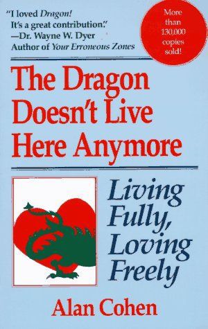 The Dragon Doesn't Live Here Anymore: Loving Fully, Living Freely by Alan Cohen