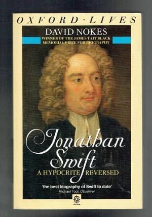 Jonathan Swift, a Hypocrite Reversed: a Critical Biography by David Nokes