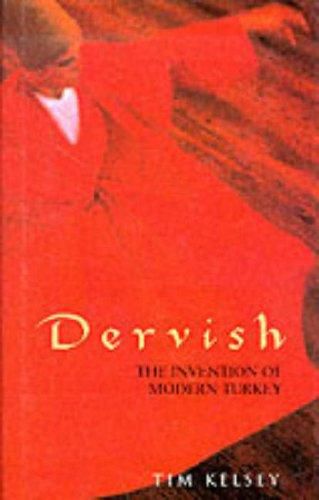 Dervish: the Invention of Modern Turkey by Tim Kelsey