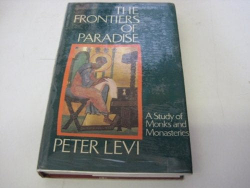 The Frontiers of Paradise: a Study of Monks And Monasteries by Peter Levi